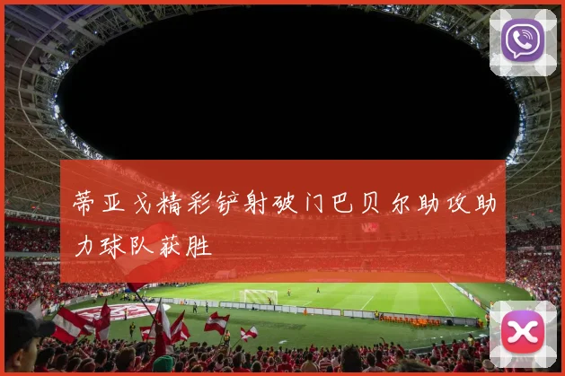 蒂亚戈精彩铲射破门巴贝尔助攻助力球队获胜