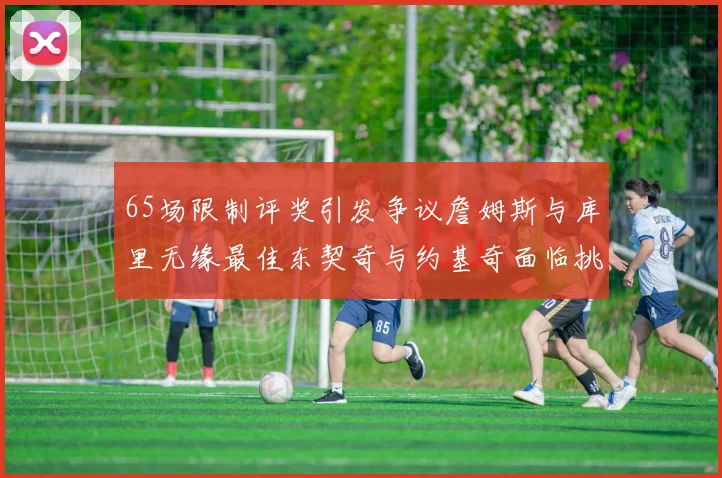 65场限制评奖引发争议詹姆斯与库里无缘最佳东契奇与约基奇面临挑战