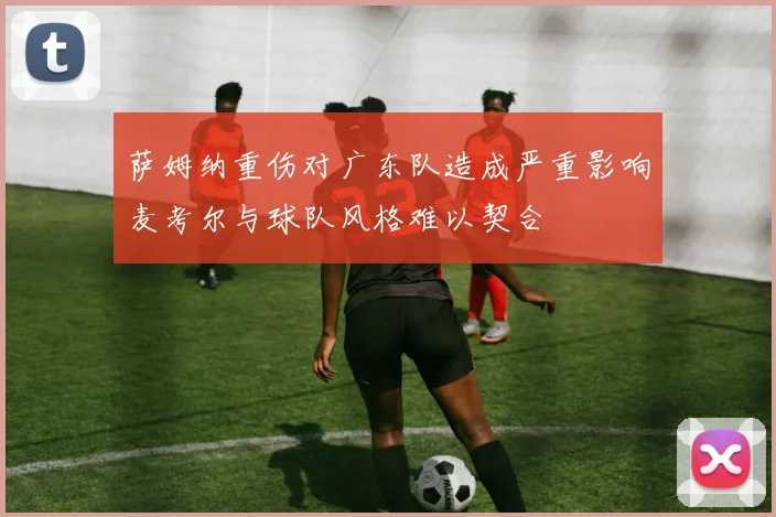 萨姆纳重伤对广东队造成严重影响麦考尔与球队风格难以契合